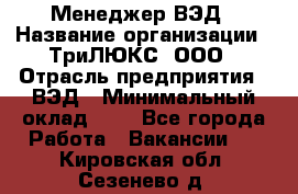 Менеджер ВЭД › Название организации ­ ТриЛЮКС, ООО › Отрасль предприятия ­ ВЭД › Минимальный оклад ­ 1 - Все города Работа » Вакансии   . Кировская обл.,Сезенево д.